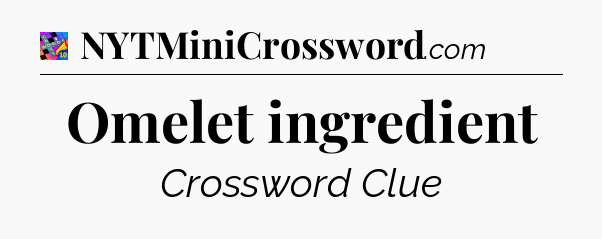 Omelet ingredient Crossword Clue