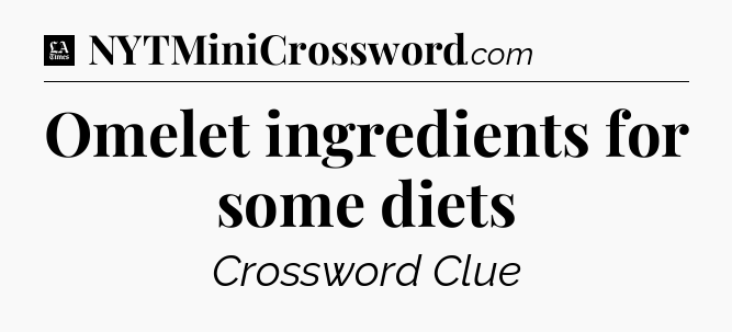 Omelet ingredients for some diets - LA Times Crossword