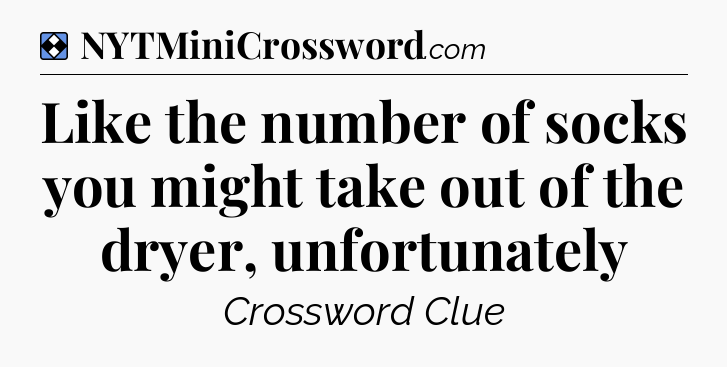 Solution: Like the number of socks you might take out of the dryer, unfortunately - NYT Mini Crossword