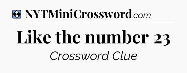 Solution: Like the number 23 - NYT Mini Crossword