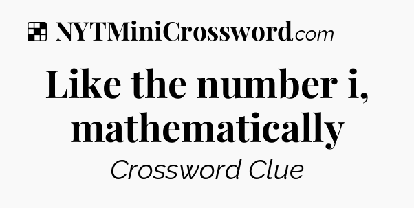Solution: Like the number i, mathematically - NYT Crossword