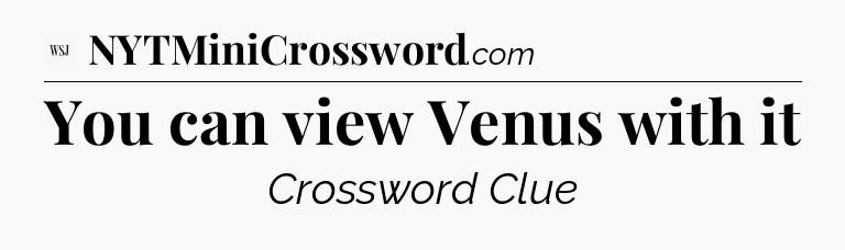 You can view Venus with it - WSJ Crossword