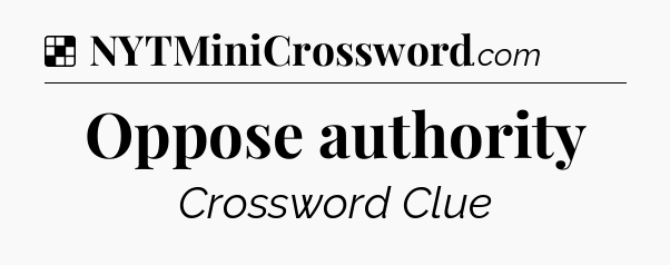 Solution: Oppose authority - NYT Crossword