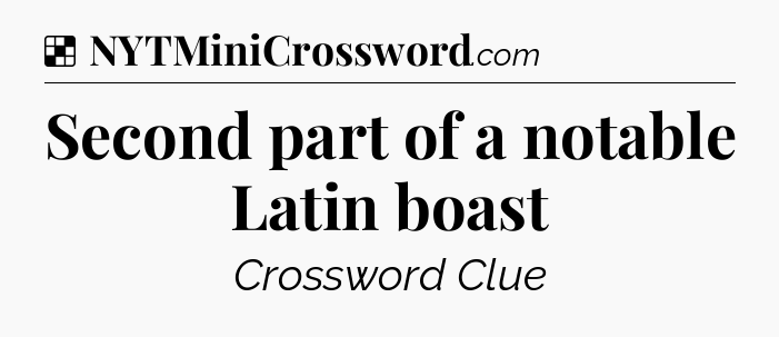 Solution: Second part of a notable Latin boast - NYT Crossword