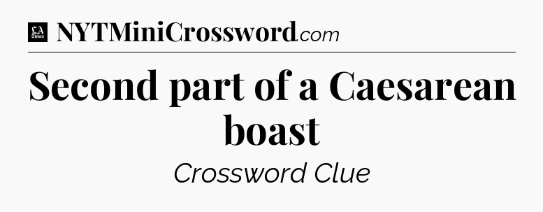 Second part of a Caesarean boast - LA Times Crossword