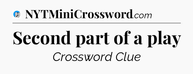 Second part of a play Crossword Clue