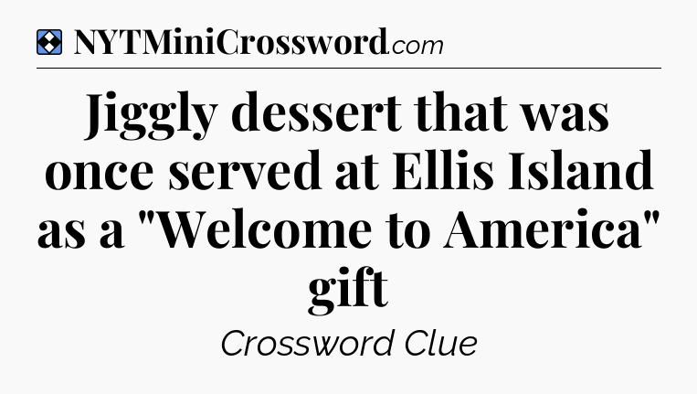 Solution: Jiggly dessert that was once served at Ellis Island as a 