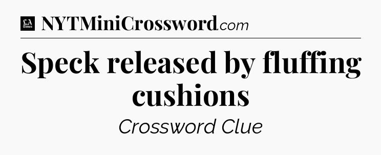 Speck released by fluffing cushions - LA Times Crossword