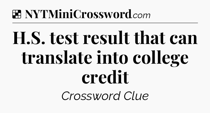Solution: H.S. test result that can translate into college credit - NYT Crossword