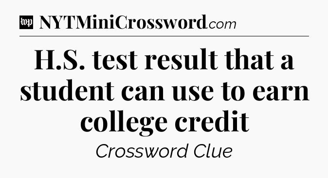 H.S. test result that a student can use to earn college credit Crossword Clue
