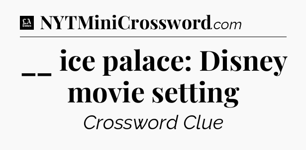 __ ice palace: Disney movie setting - LA Times Crossword