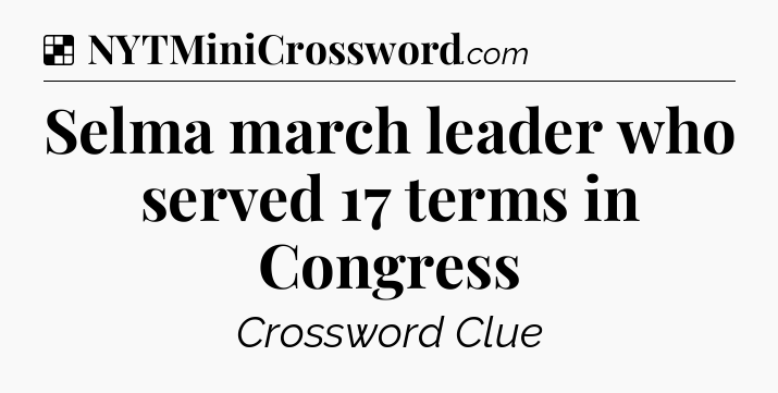 Solution: Selma march leader who served 17 terms in Congress - NYT Crossword