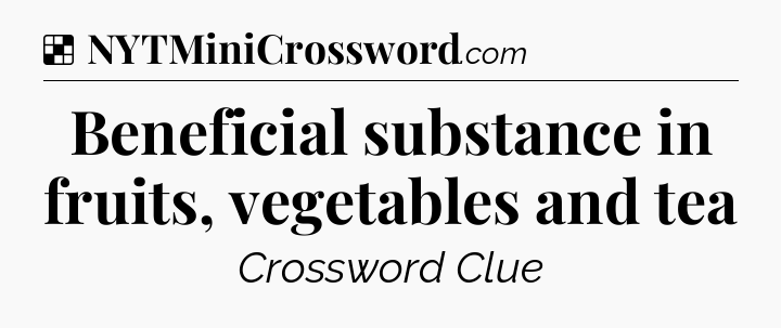 Solution: Beneficial substance in fruits, vegetables and tea - NYT Crossword