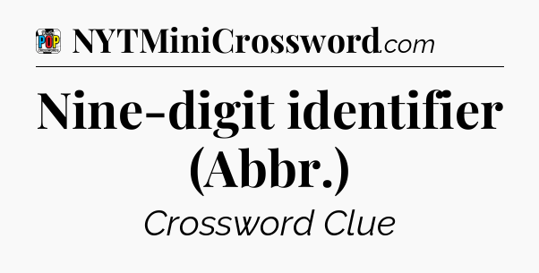 Nine-digit identifier (Abbr.) Crossword Clue