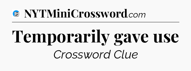 Temporarily gave use Crossword Clue