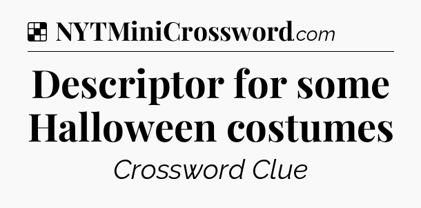 Solution: Descriptor for some Halloween costumes - NYT Crossword