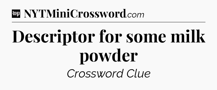Descriptor for some milk powder Crossword Clue