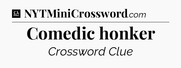 Comedic honker - LA Times Crossword