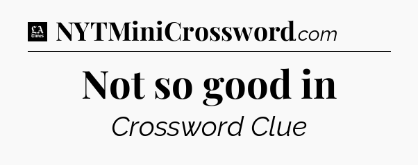 Not so good in - LA Times Crossword