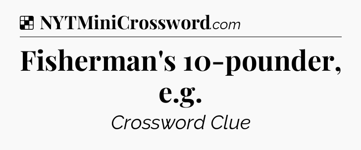 Solution: Fisherman's 10-pounder, e.g - NYT Crossword