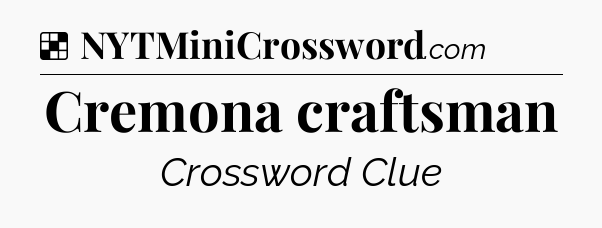 Solution: Cremona craftsman - NYT Crossword