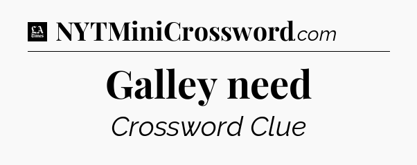 Galley need - LA Times Crossword
