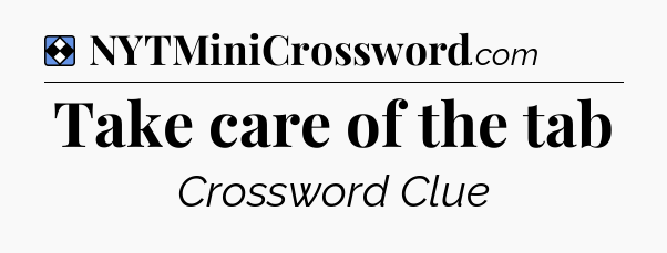 Solution: Take care of the tab - NYT Mini Crossword