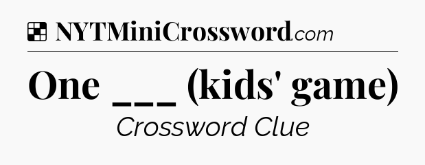 Solution: One ___ (kids' game) - NYT Crossword