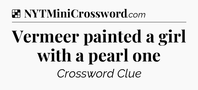 Solution: Vermeer painted a girl with a pearl one - NYT Crossword