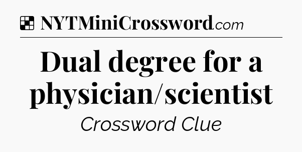 Solution: Dual degree for a physician/scientist - NYT Crossword