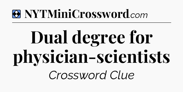 Solution: Dual degree for physician-scientists - NYT Mini Crossword
