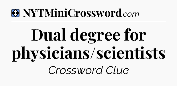 Solution: Dual degree for physicians/scientists - NYT Mini Crossword