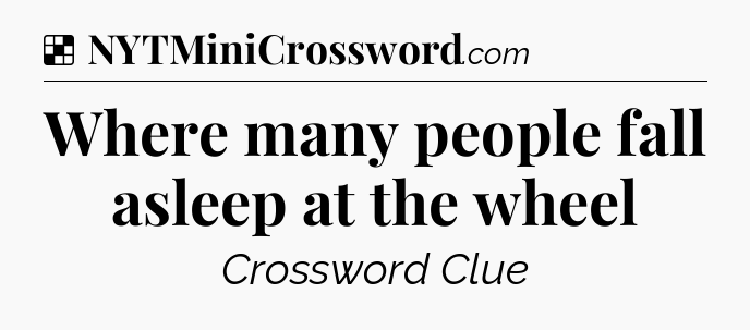 Solution: Where many people fall asleep at the wheel - NYT Crossword