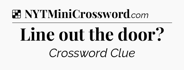 Solution: Line out the door - NYT Crossword