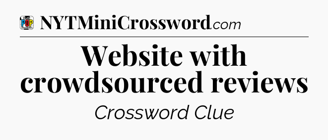 Website with crowdsourced reviews Crossword Clue