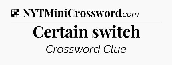 Solution: Certain switch - NYT Crossword