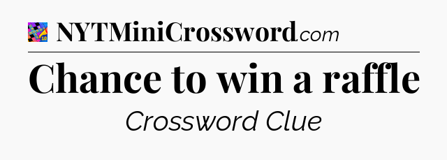 Chance to win a raffle Crossword Clue