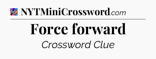 Force forward Crossword Clue
