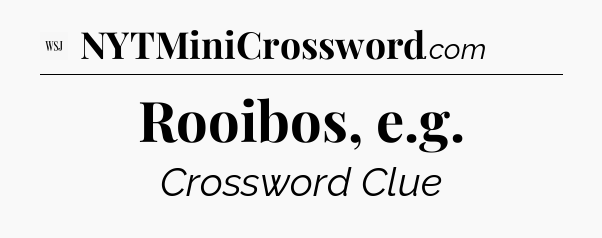 Rooibos, e.g - WSJ Crossword