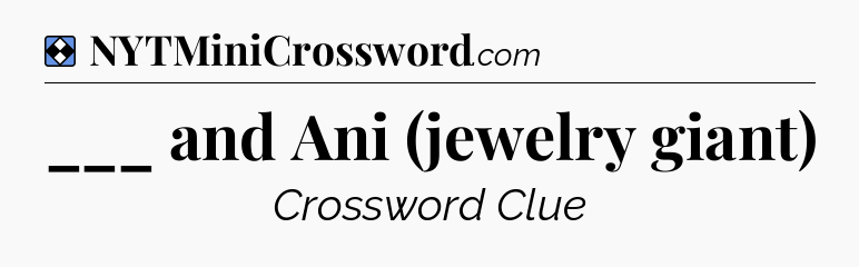 Solution: ___ and Ani (jewelry giant) - NYT Mini Crossword
