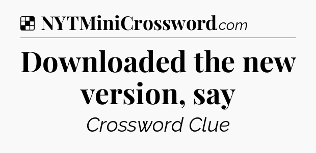 Solution: Downloaded the new version, say - NYT Crossword