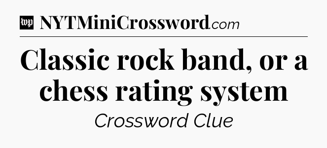 Classic rock band, or a chess rating system Crossword Clue