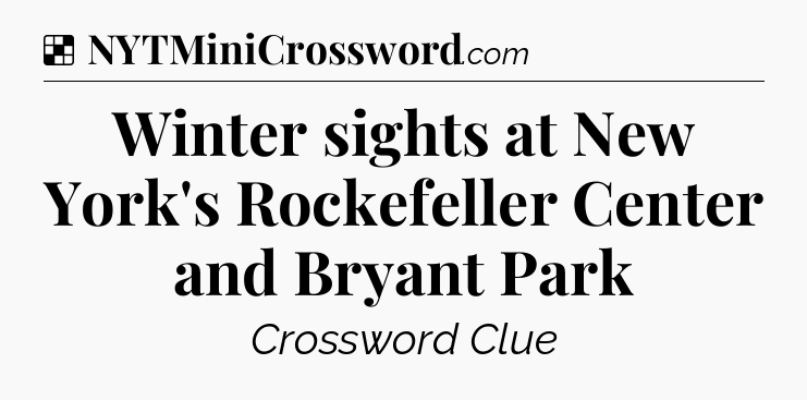 Solution: Winter sights at New York's Rockefeller Center and Bryant Park - NYT Crossword