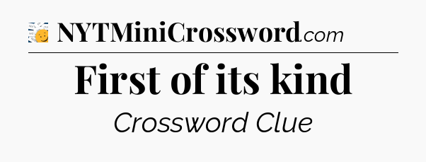 First of its kind - 7 Little Words