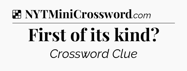 Solution: First of its kind - NYT Crossword