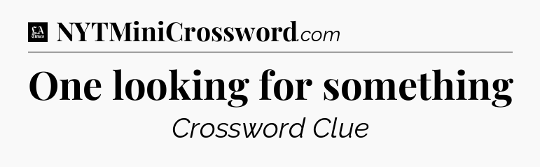 One looking for something - LA Times Crossword