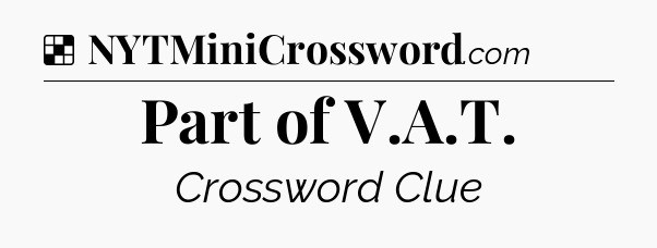 Solution: Part of V.A.T - NYT Crossword