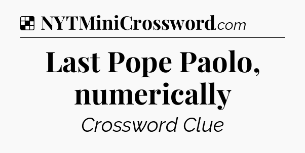 Solution: Last Pope Paolo, numerically - NYT Crossword