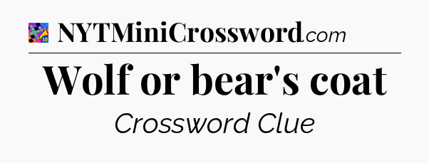 Wolf or bear's coat Crossword Clue