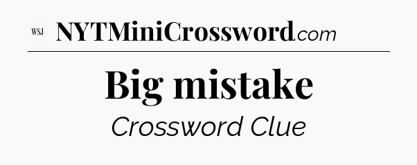 Big mistake - WSJ Crossword
